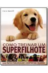 Gwen Bailey - Como Treinar um Superfilhote