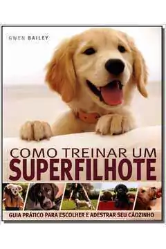 Gwen Bailey - Como Treinar um Superfilhote