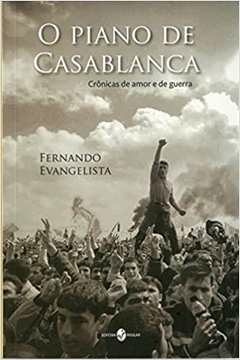 Fernando Evangelista - O Piano de Casablanca: Cronicas de Amor e de Guerra