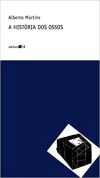 Alberto Alexandre Martins - A Historia dos Ossos