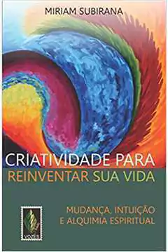 Miriam Subirana - Criatividade para Reinventar Sua Vida. Mudanca, Intuicao E...
