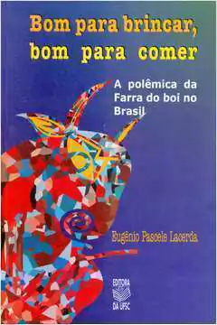 Eugenio Pascele Lacerda - Bom para Brincar, Bom para Comer: a Polemica da Farra do Boi