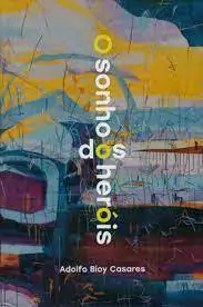 Adolfo Bioy Casares - O Sonho dos Herois