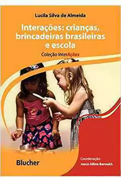 Lucila Silva de Almeida - Interacoes: Criancas, Brincadeiras Brasileiras e Escola