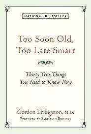 Gordon Livingston - Too Soon Old, Too Late Smart
