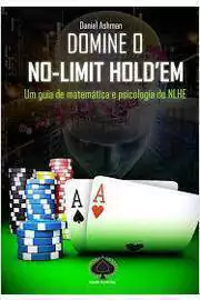 Daniel Ashman - Domine o No-limit Holdem: um Guia de Matematica e Psicologia do Nlhe
