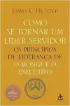 James C. Hunter - Como Se Tornar um Lider Servidor
