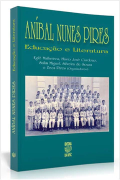 Egle Malheiros e Outros - Anibal Nunes Pires: Educacao e Literatura