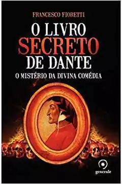 Francesco Fioretti - O Livro Secreto de Dante: o Misterio da Divina Comedia
