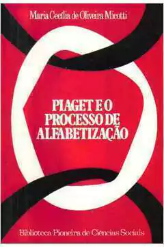 Maria Cecilia de Oliveira Micotti - Piaget e o Processo de Alfabetizacao