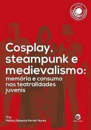 Monica Rebecca Ferrari Nunes - Cosplay, Steampunk e Medievalismo
