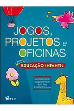 Marilia Centurion e Outros - Jogos, Projetos e Oficinais para Educacao Infantil