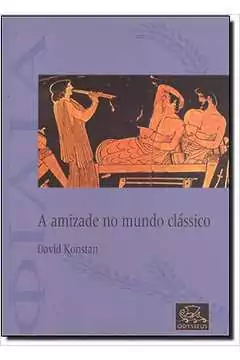 David Konstan - A Amizade no Mundo Classico