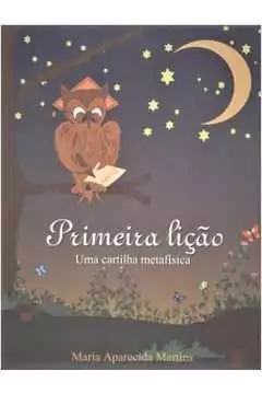 Maria Aparecida Martins - Primeira Licao: uma Cartilha Metafisica