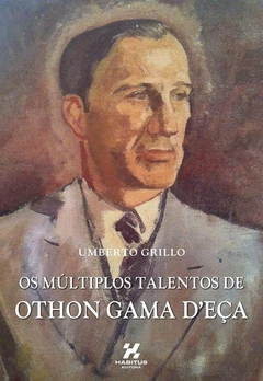 Umberto Grillo - Os Multiplos Talentos de Othon Gama D'eca