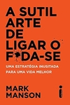 Mark Manson - A Sutil Arte de Ligar o F*da-se: uma Estrategia Inusitada