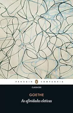 Johann Wolfgang Von Goethe - As Afinidades Eletivas