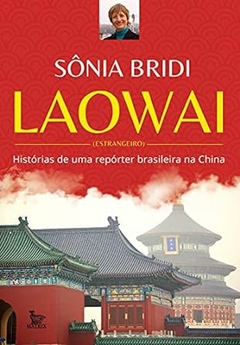 Sonia Bridi - Laowai: Historias de uma Reporter Brasileira na China