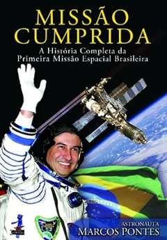 Marcos Pontes - Missao Cumprida: a Historia Completa da Primeira Missao