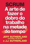 Jeff Sutherland - Scrum: a Arte de Fazer o Dobro do Trabalho na Metade do Tempo