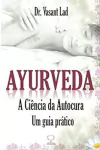 Vasant Lad - Ayurveda: a Ciencia da Autocura - um Guia Pratico