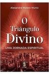 Alexandre Molero Muniz - O Triangulo Divino: uma Jornada Espiritual