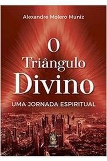Alexandre Molero Muniz - O Triangulo Divino: uma Jornada Espiritual