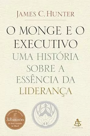 James C. Hunter - O Monge e o Executivo: uma Historia Sobre a Essencia da Lideranca