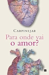 Carpinejar - Para Onde Vai o Amor?