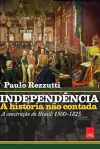 Paulo Rezzutti - Independencia: a Historia Nao Contada: a Construcao do Brasil