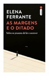 Elena Ferrante - As Margens e o Ditado: Sobre os Prazeres de Ler e Escrever