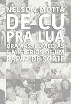 Nelson Motta - De Cu Pra Lua: Dramas, Comedias e Misterios de um Rapaz de Sorte