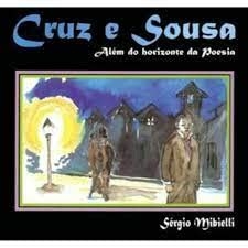 Sergio Mibielli - Cruz e Sousa: Alem do Horizonte da Poesia