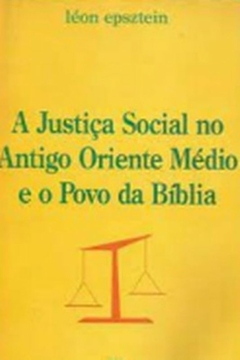 Leon Epsztein - A Justica Social no Antigo Oriente Medio e o Povo da Biblia