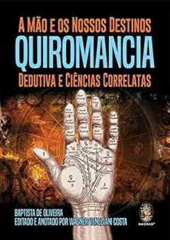Baptista de Oliveira - A Mao e os Nossos Destinos: Quiromancia Dedutiva e Ciencias Correlatas