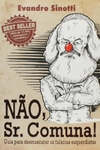Evandro Sinotti - Nao, Sr. Comuna! 1: Guia para Desmascarar as Falacias Esquerdistas