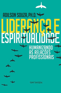 Adilson Souza - Lideranca e Espiritualidade. Humanizando as Relacoes Profissionais