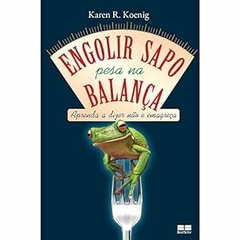 Karen R. Koenig - Engolir Sapo Pesa na Balanca: Aprenda a Dizer...