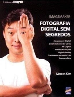 Marcos Kim - Imagemaker: Fotografia Digital sem Segredos