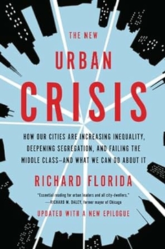 Richard Florida - The New Urban Crisis: How Our Cities Are Increasing Inequality...