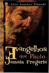 Ciro Sanches Zibordi - Evangelhos que Paulo Jamais Pregaria