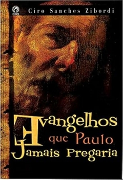 Ciro Sanches Zibordi - Evangelhos que Paulo Jamais Pregaria