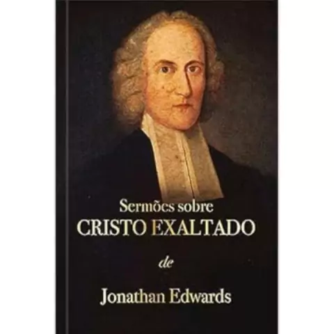 Jonathan Edwards - Sermoes Sobre Cristo Exaltado