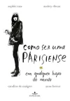 Anne Berest - Como Ser uma Parisiense em Qualquer Lugar do Mundo