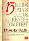 W. Steven Brown - 13 Erros Fatais que os Gerentes Cometem e Como Evita-los