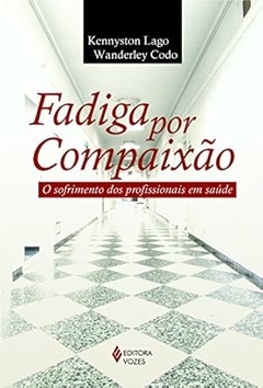 Kennyston Lago - Fadiga por Compaixao: o Sofrimento dos Profissionais em Saude