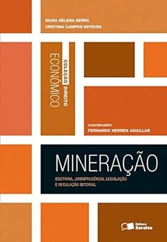 Fernando Herren Aguillar - Mineracao: Doutrina, Jurisprudencia, Legislacao e Regulacao Setorial