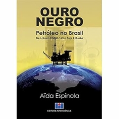 Aida Espinola - Ouro Negro: Petroleo no Brasil de Lobato Dnpm-163 a Tupi Rjs-646
