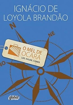 Ignacio de Loyola Brandao - O Mel de Ocara: Ler, Viajar, Comer
