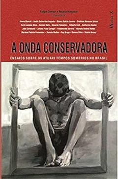 Felipe Demier - A Onda Conservadora: Ensaios Sobre os Atuais Tempos Sombrios no Brasil